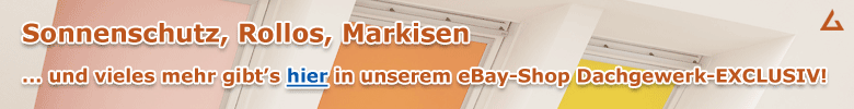 Zum Zubehör-Shop Dachgewerk-exclusiv Sonnenschutz, Rollos, Markisen und vieles mehr gibt's hier in unserem eBay-Shop Dachgewerk-EXCLUSIV!